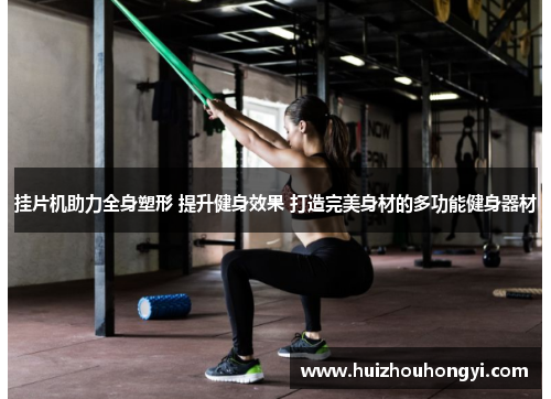 挂片机助力全身塑形 提升健身效果 打造完美身材的多功能健身器材