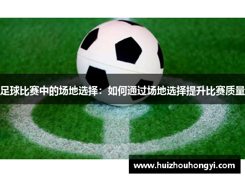 足球比赛中的场地选择：如何通过场地选择提升比赛质量